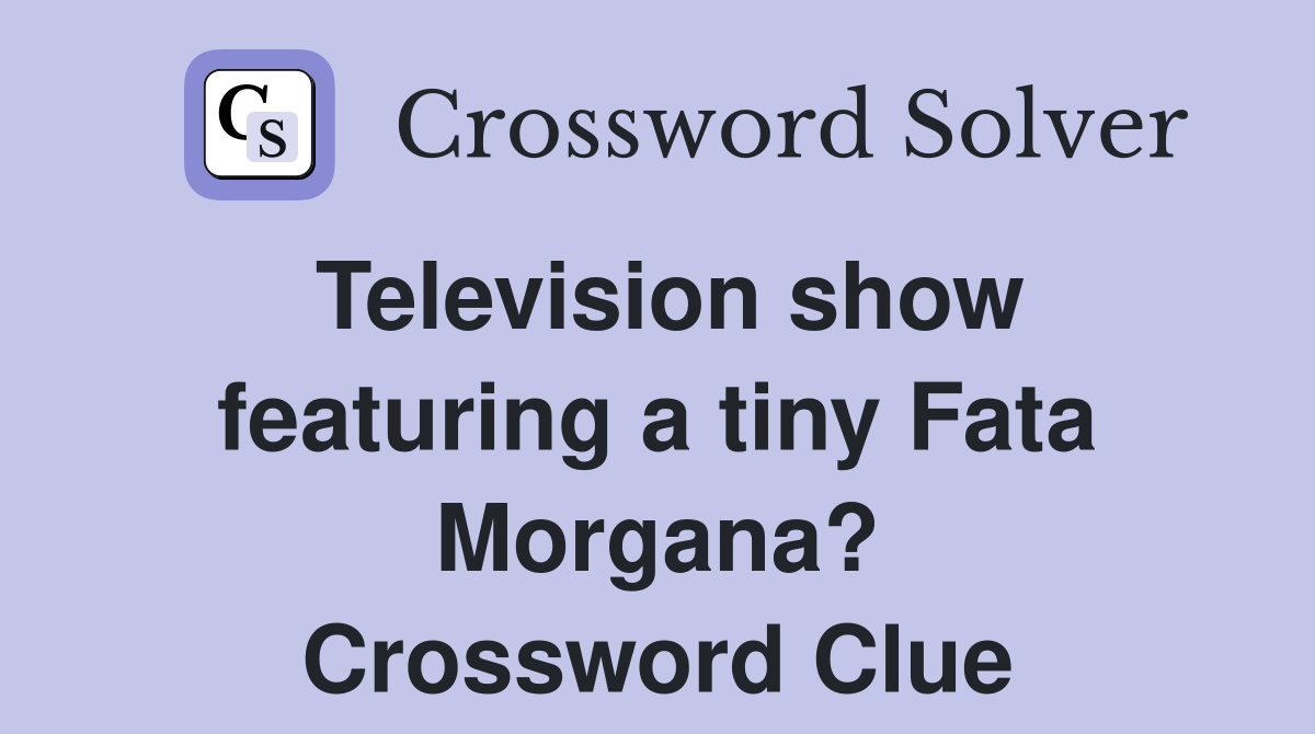 Television show featuring a tiny Fata Morgana? Crossword Clue