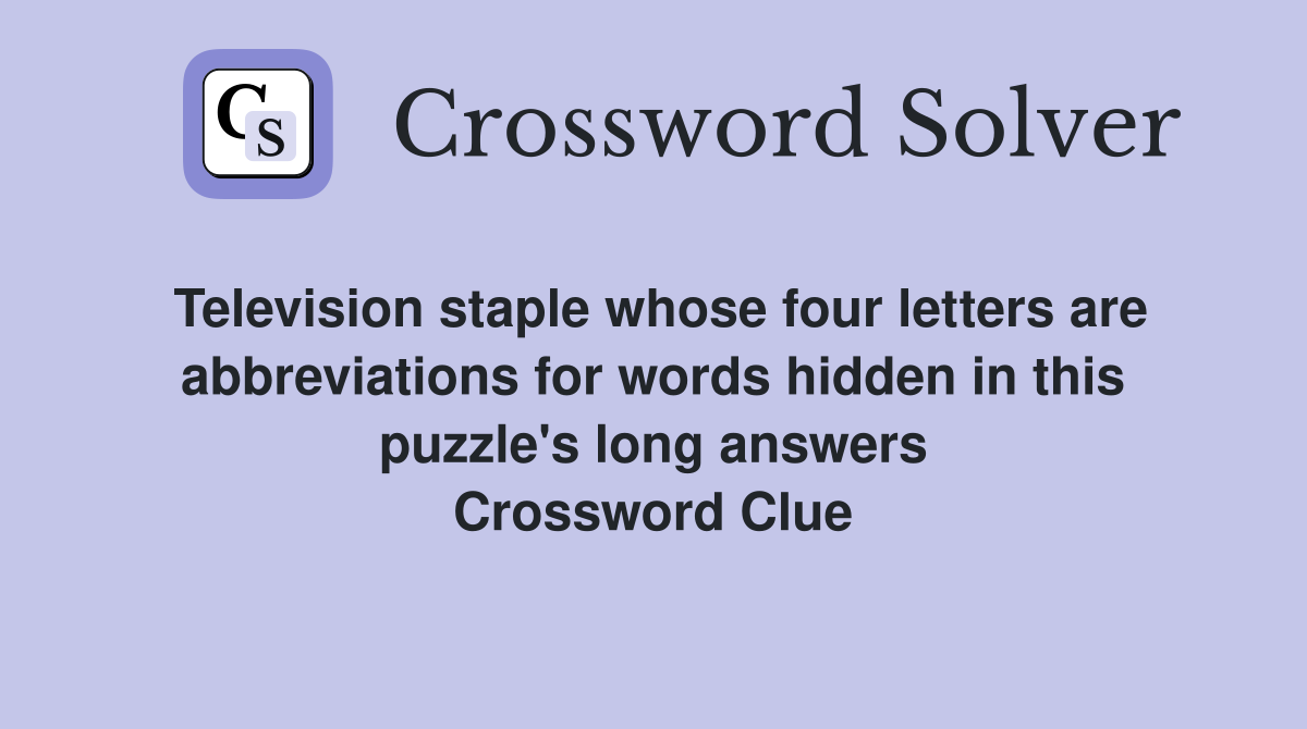 Television staple whose four letters are abbreviations for words hidden in this puzzle's long answers Crossword Clue