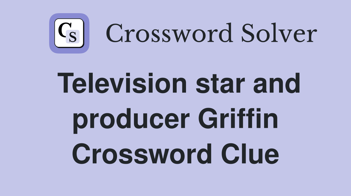 Television star and producer Griffin Crossword Clue