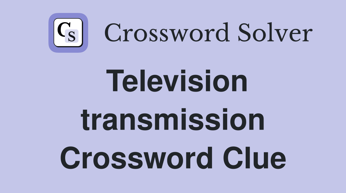 Television transmission Crossword Clue