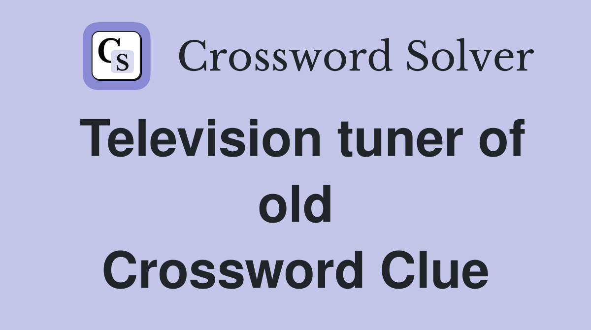 Television tuner of old Crossword Clue