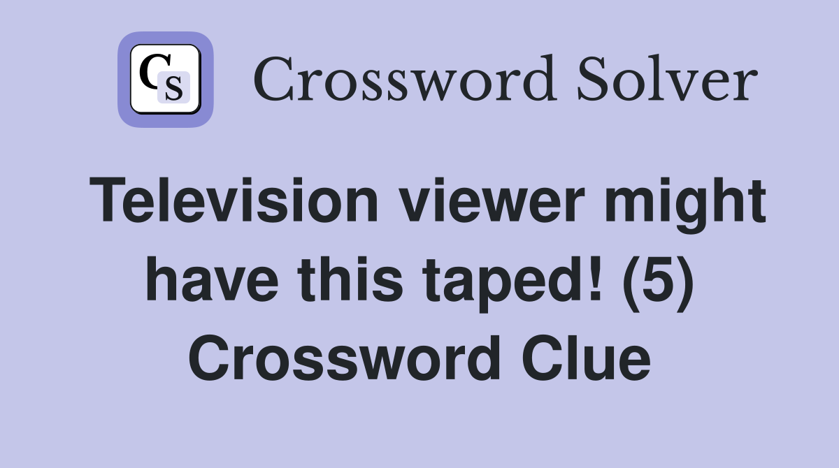 Television viewer might have this taped! (5) Crossword Clue