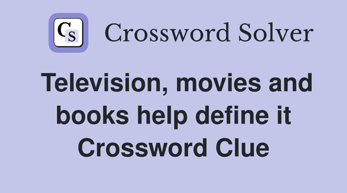 Television, movies and books help define it Crossword Clue