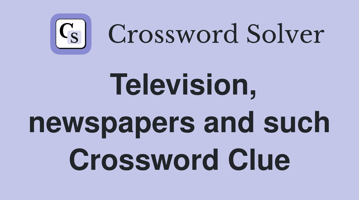Television, newspapers and such Crossword Clue