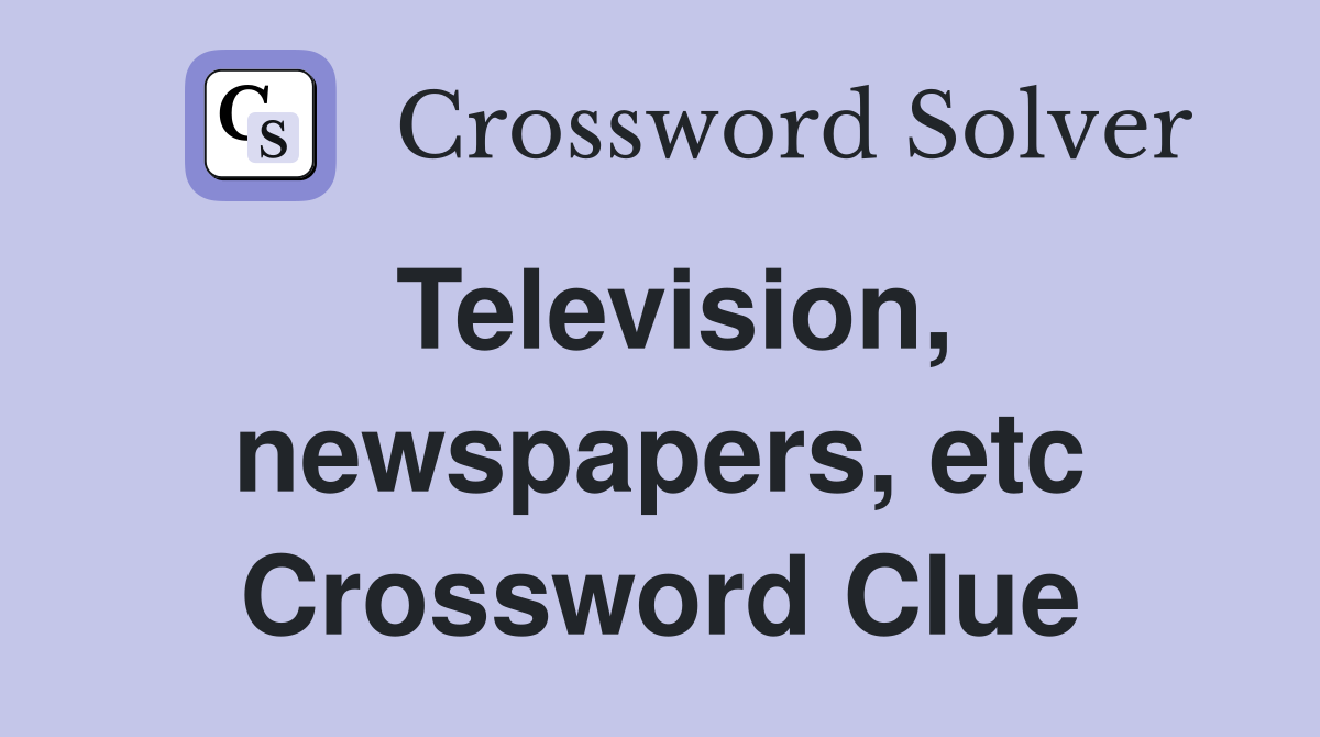 Television, newspapers, etc Crossword Clue