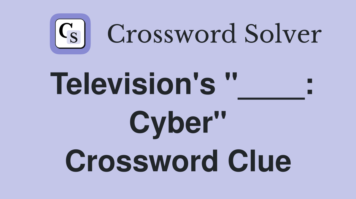 Television's "____: Cyber" Crossword Clue