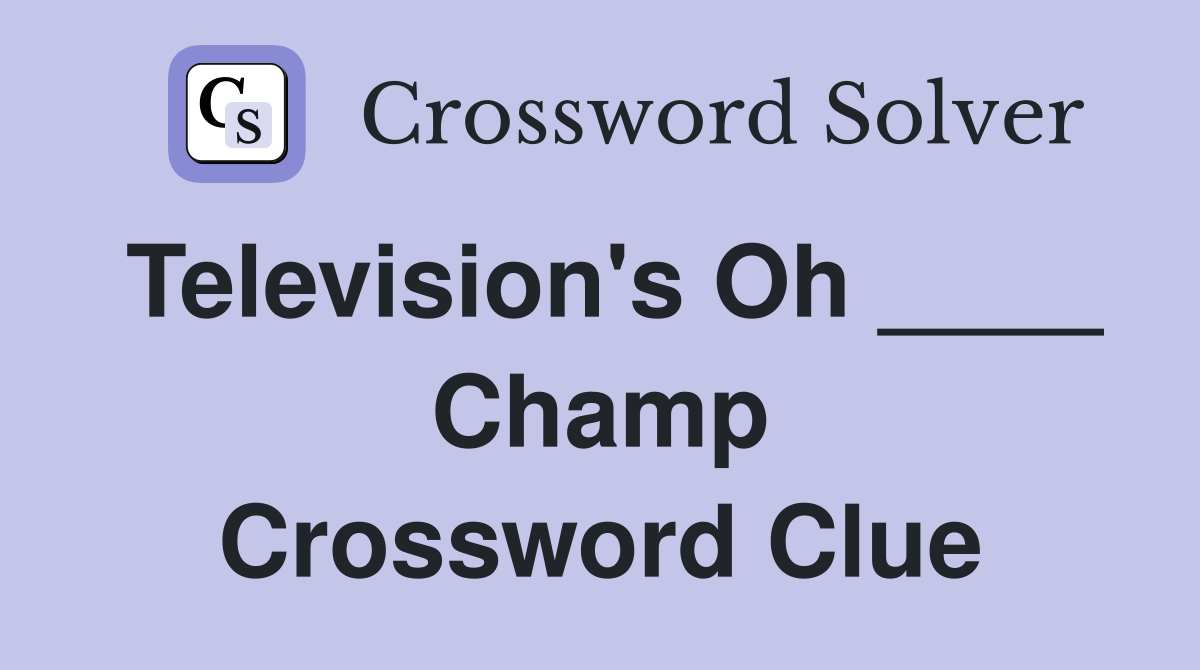 Television's Oh ____ Champ Crossword Clue