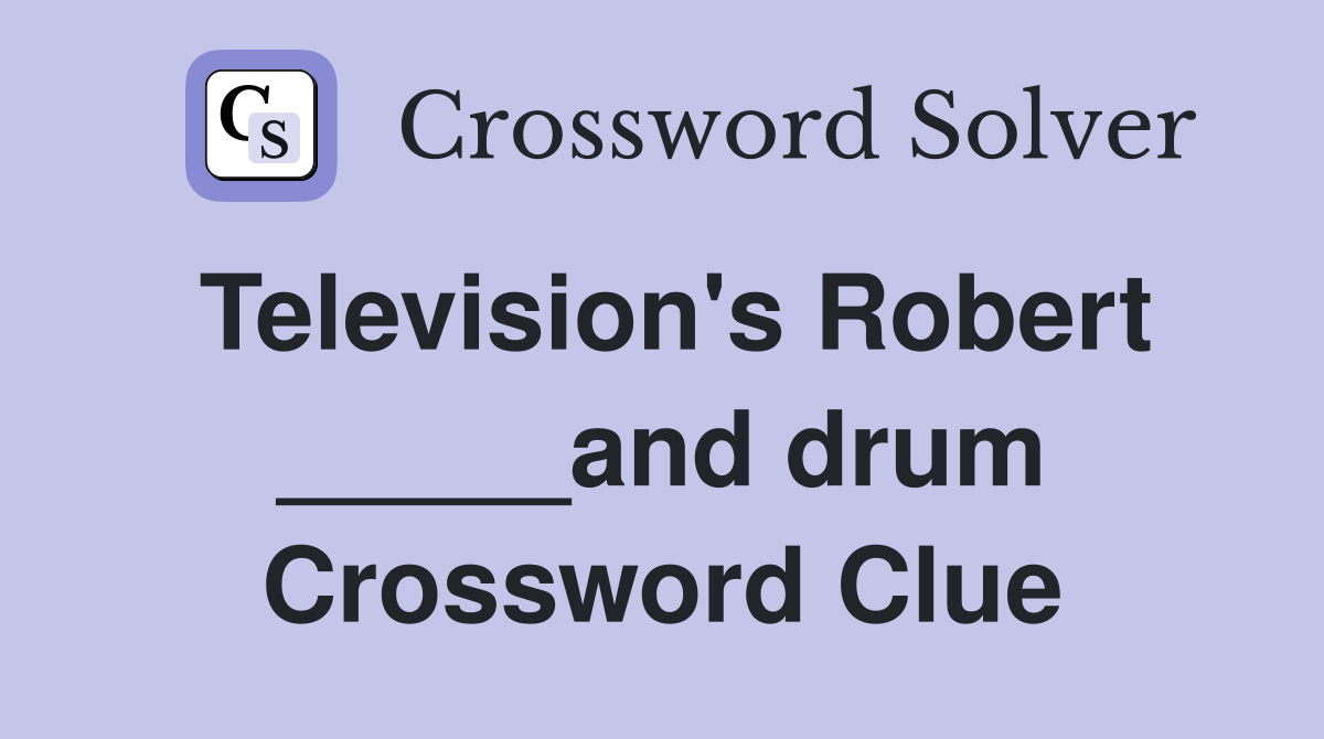 Television's Robert _____and drum Crossword Clue
