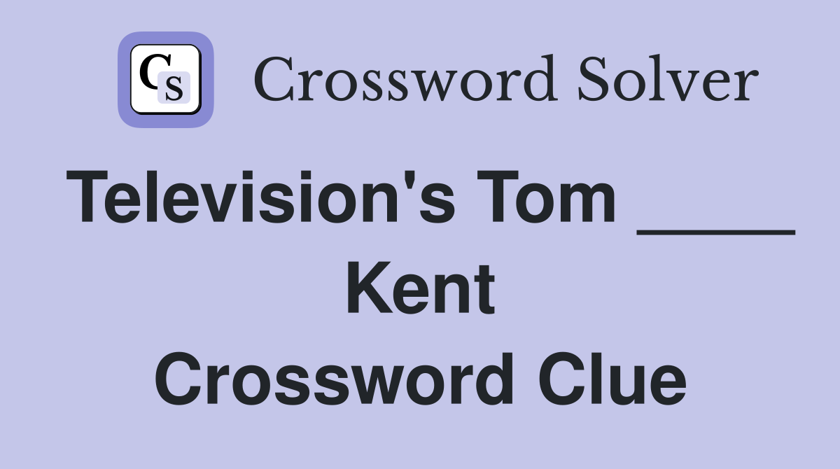 Television's Tom ____ Kent Crossword Clue