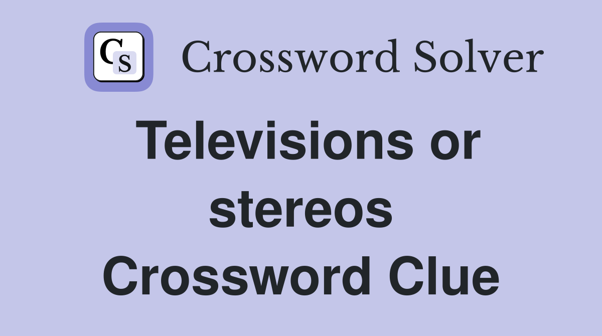 Televisions or stereos Crossword Clue