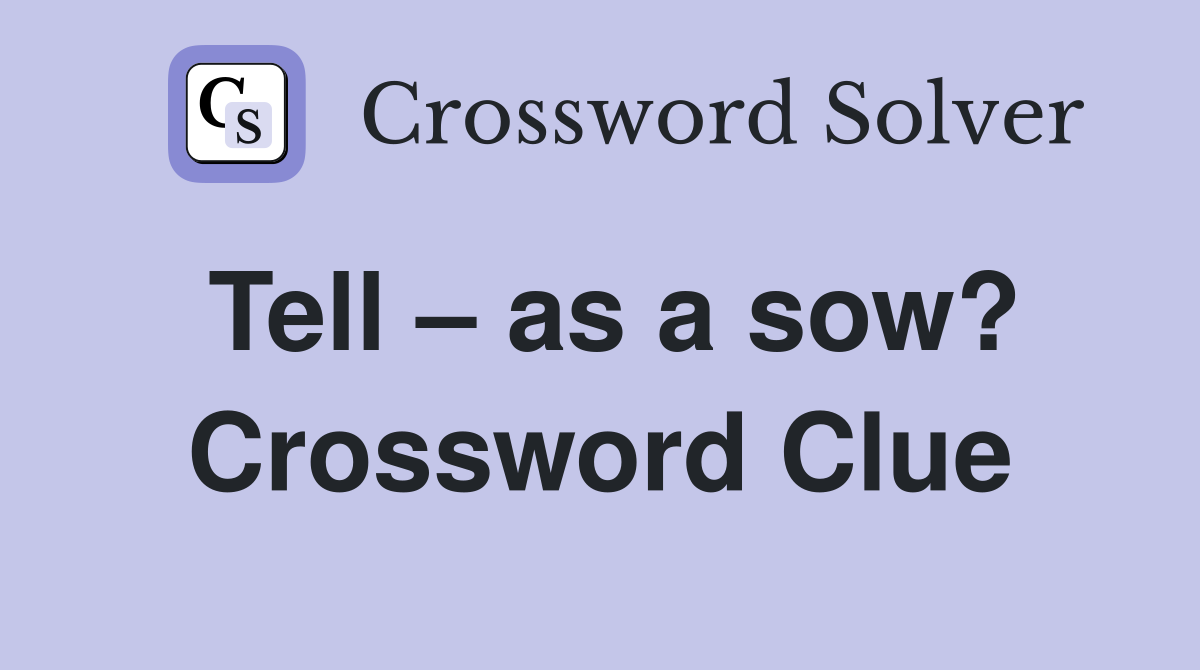 Tell – as a sow? Crossword Clue