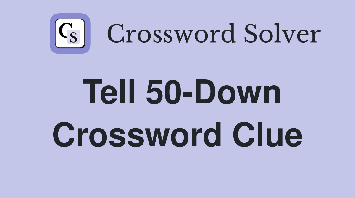 Tell 50-Down Crossword Clue