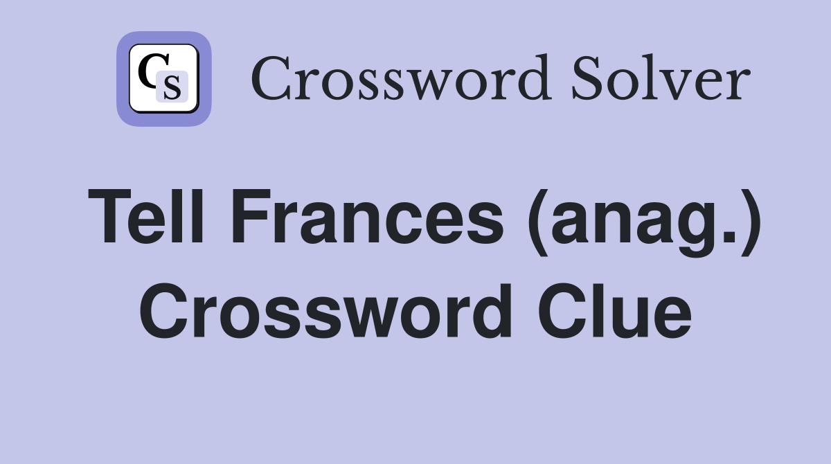 Tell Frances (anag.) Crossword Clue