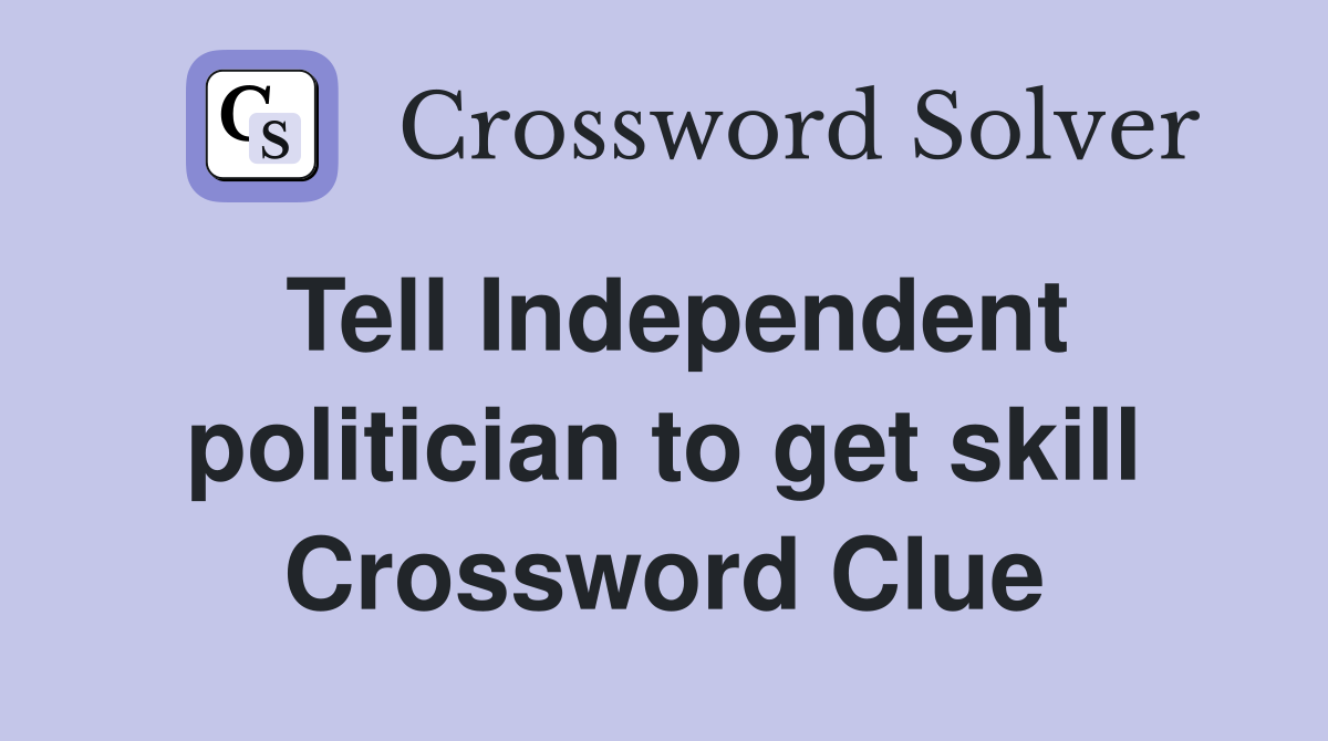 Tell Independent politician to get skill Crossword Clue