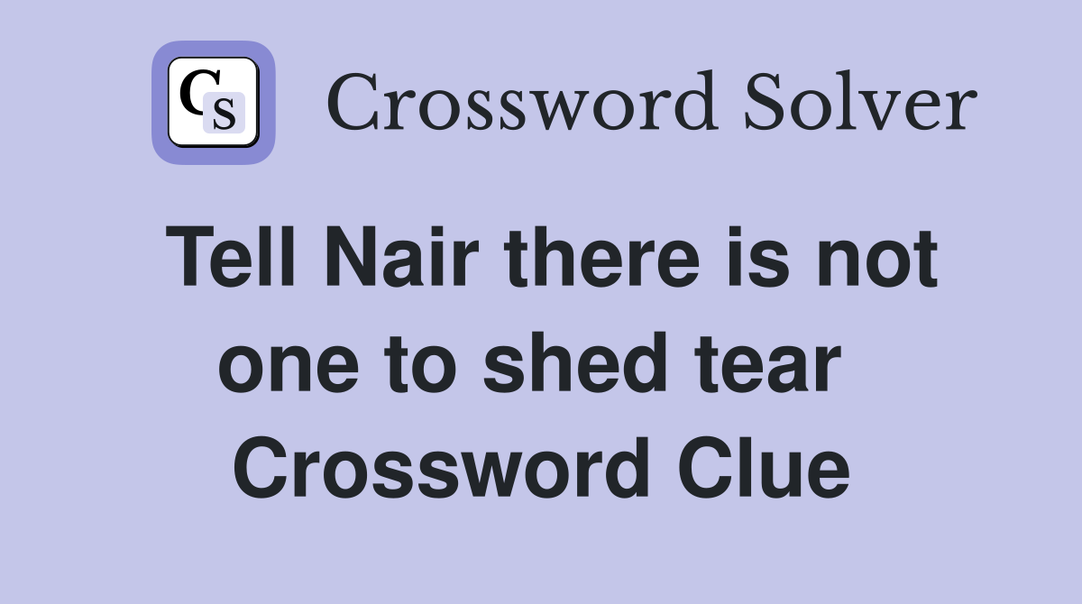 Tell Nair there is not one to shed tear  Crossword Clue