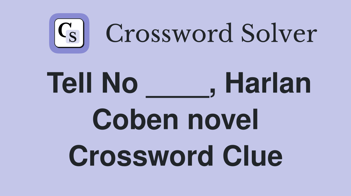 Tell No ____, Harlan Coben novel Crossword Clue