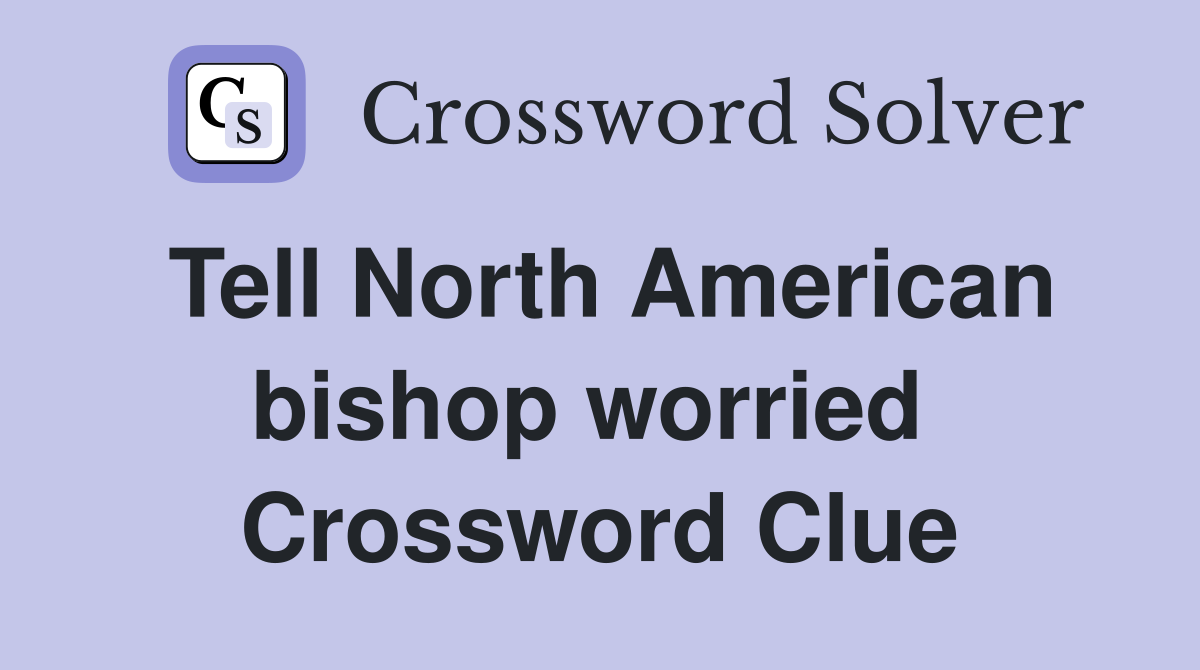Tell North American bishop worried  Crossword Clue