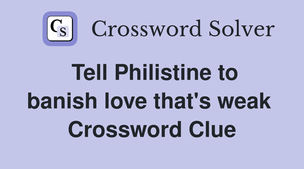 Tell Philistine to banish love that's weak  Crossword Clue