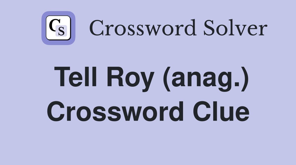 Tell Roy (anag.) Crossword Clue