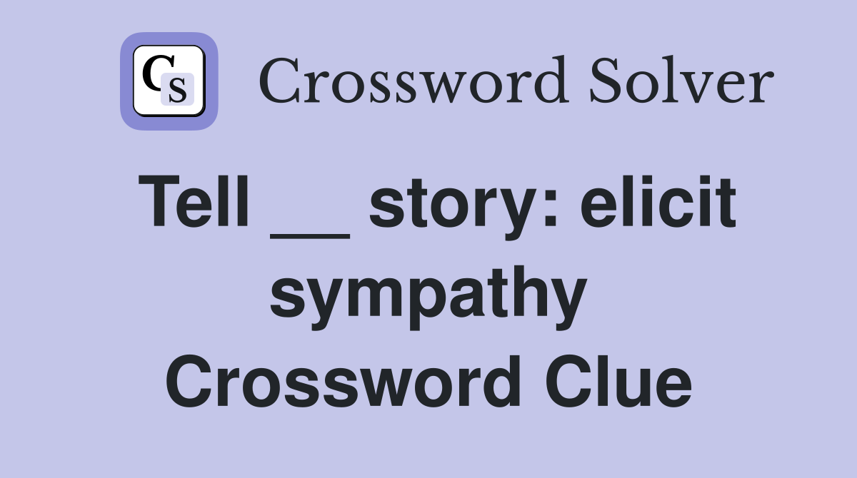 Tell __ story: elicit sympathy Crossword Clue