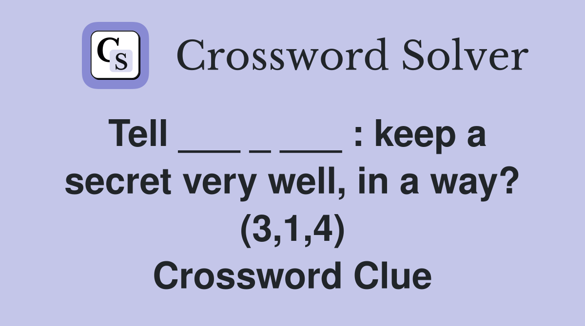 Tell ___ _ ___ : keep a secret very well, in a way? (3,1,4) Crossword Clue