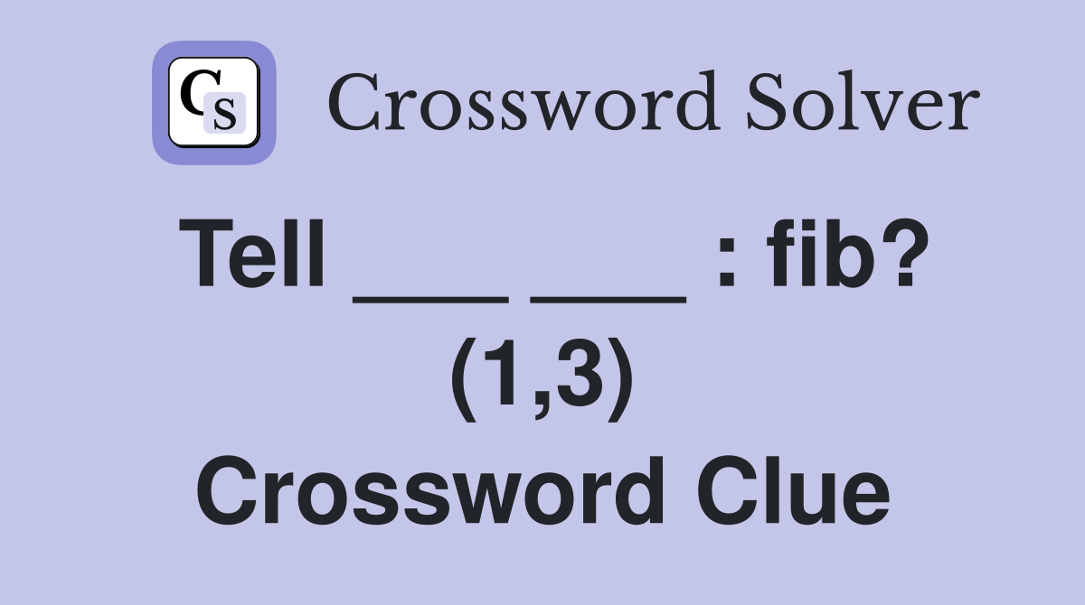 Tell ___ ___ : fib? (1,3) Crossword Clue