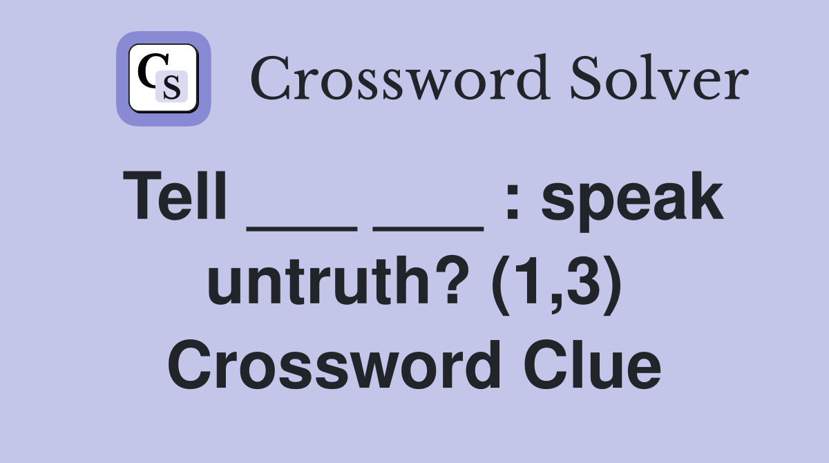 Tell ___ ___ : speak untruth? (1,3) Crossword Clue