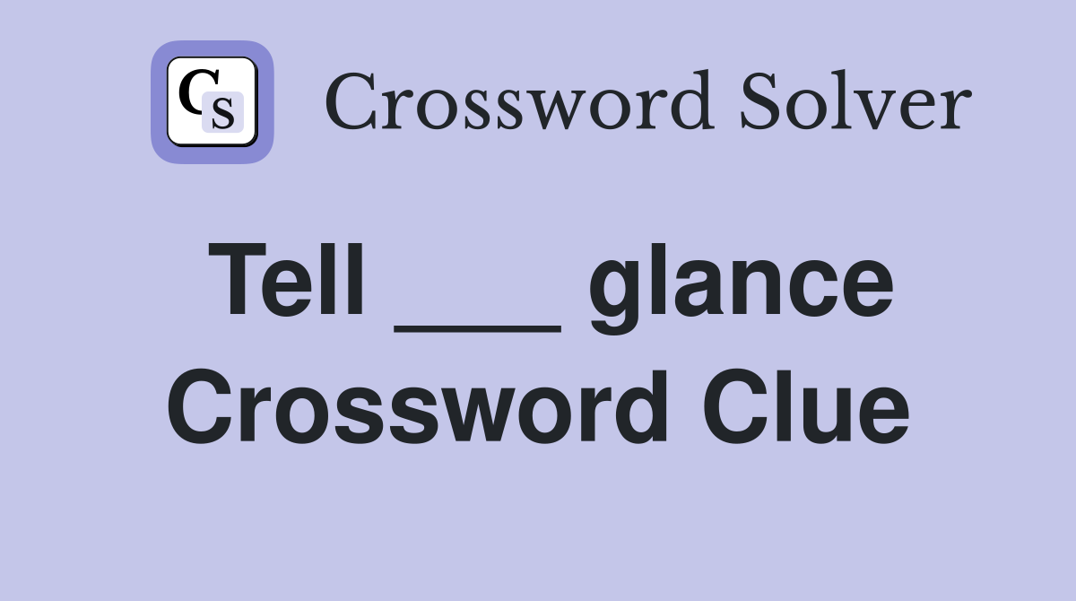 Tell ___ glance Crossword Clue