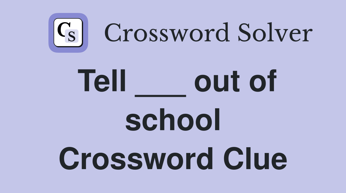 Tell ___ out of school Crossword Clue
