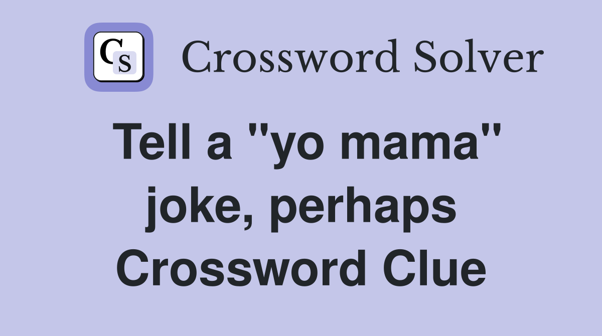 Tell a "yo mama" joke, perhaps Crossword Clue