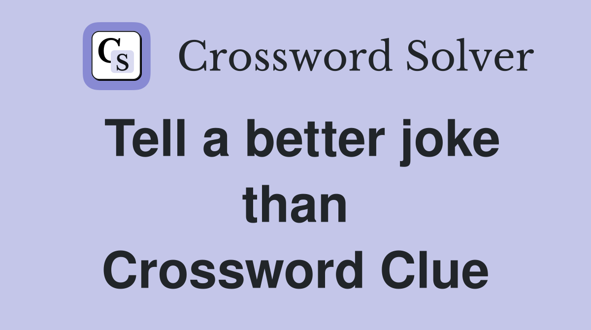 Tell a better joke than Crossword Clue