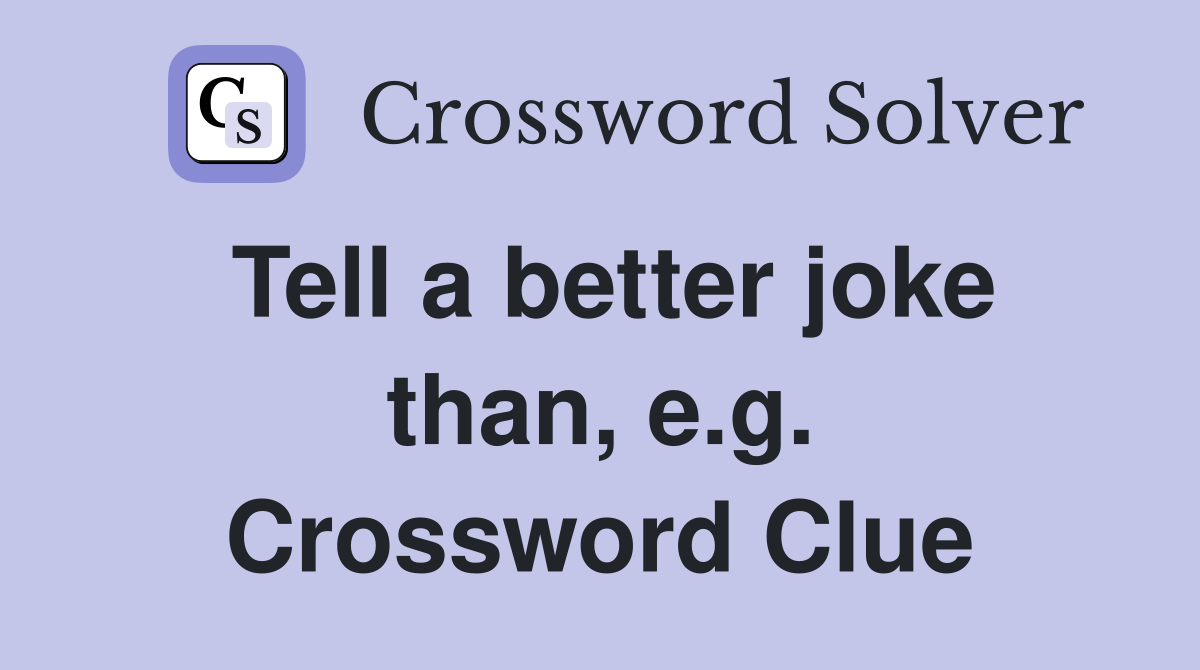 Tell a better joke than, e.g. Crossword Clue