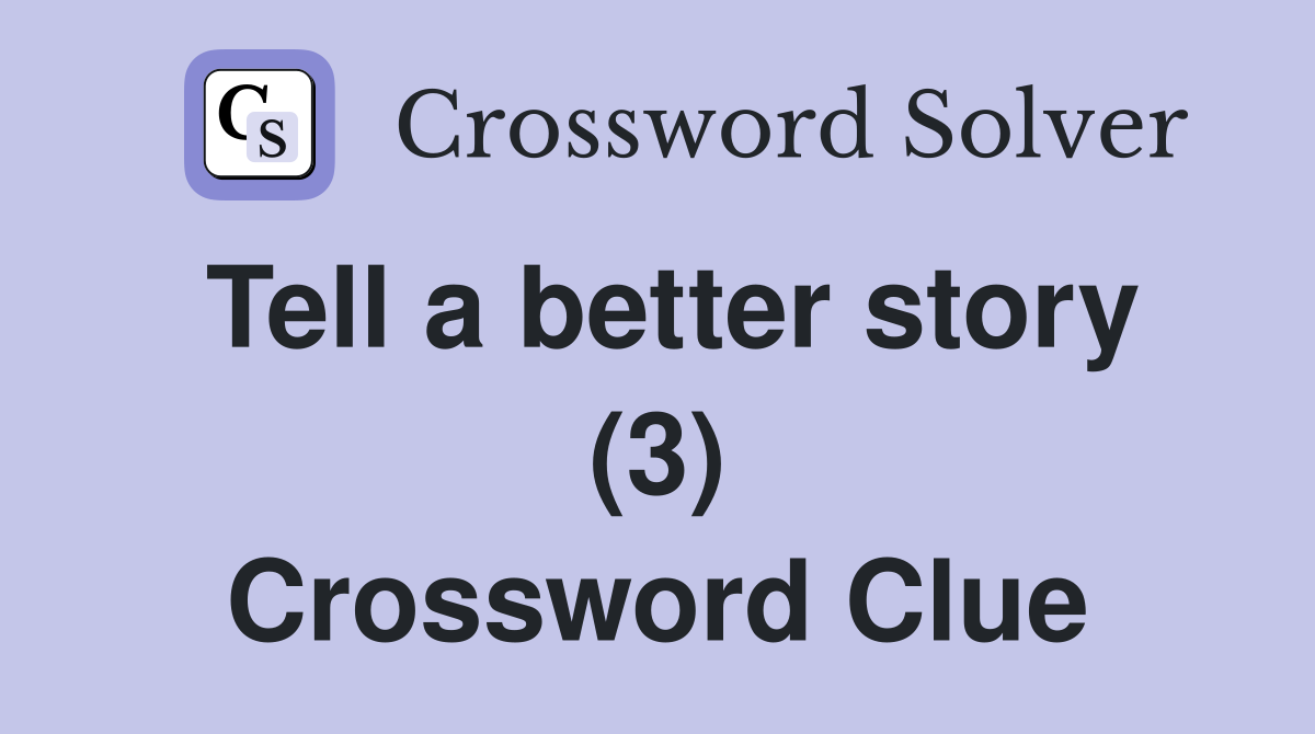 Tell a better story (3) Crossword Clue