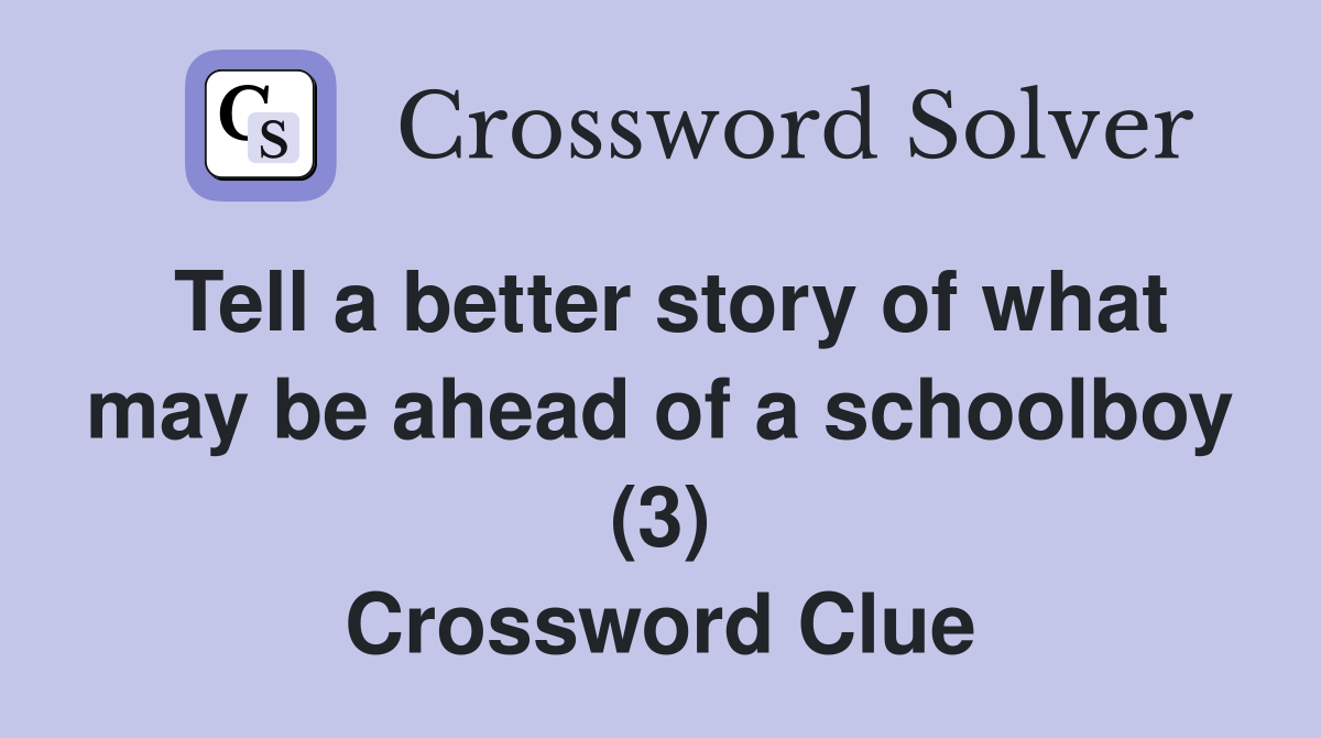 Tell a better story of what may be ahead of a schoolboy (3) Crossword Clue