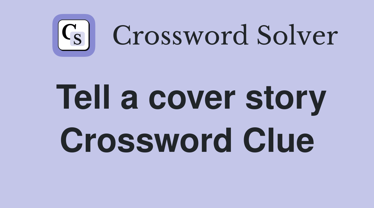 Tell a cover story Crossword Clue
