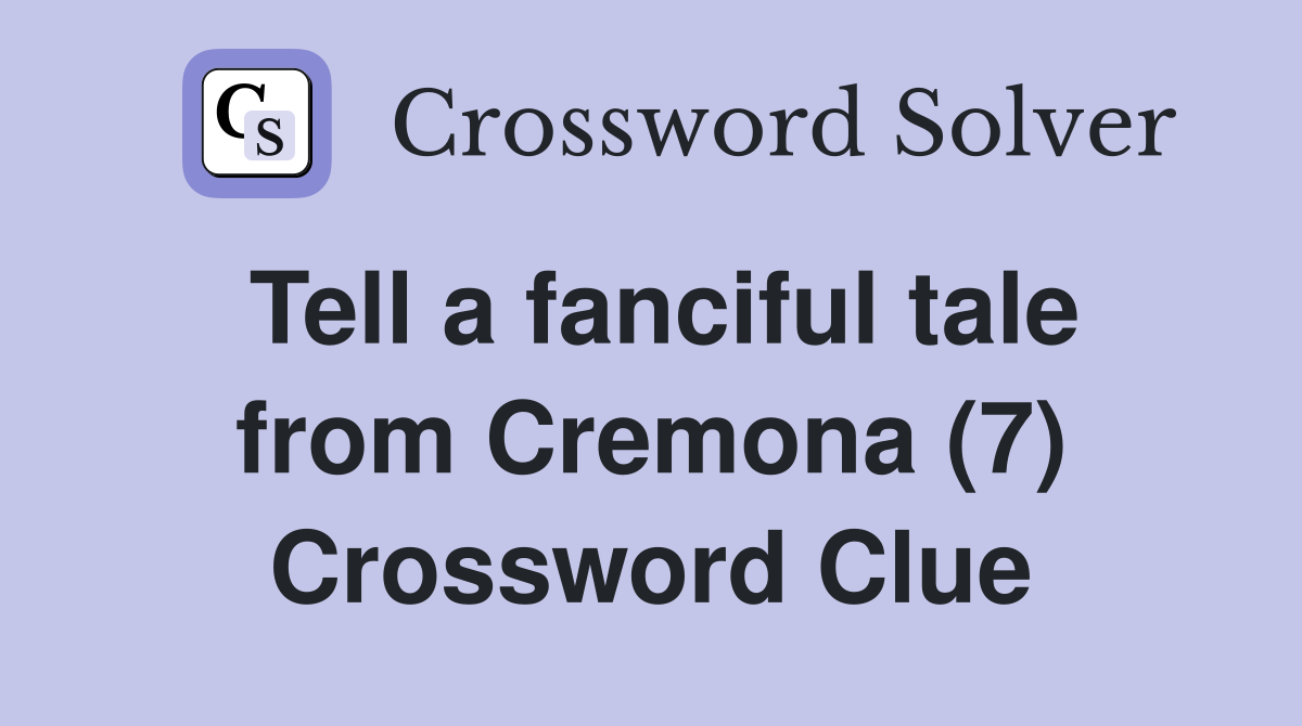 Tell a fanciful tale from Cremona (7) Crossword Clue