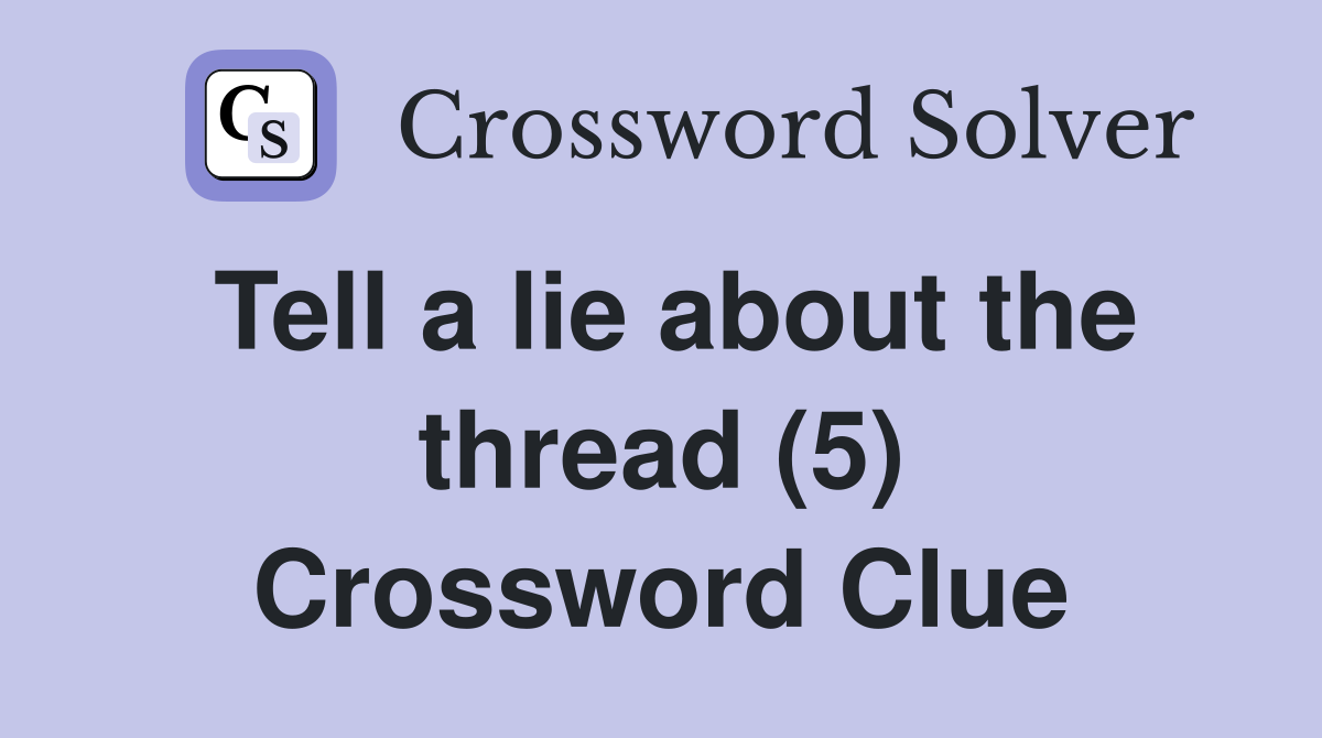 Tell a lie about the thread (5) Crossword Clue