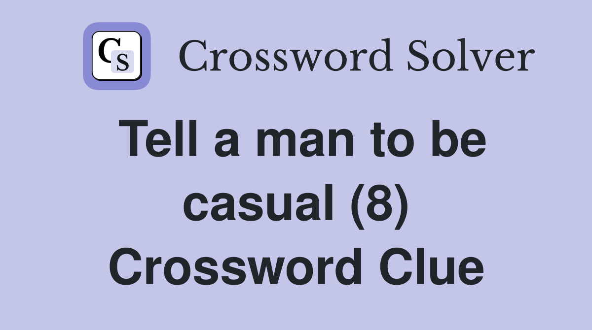 Tell a man to be casual (8) Crossword Clue