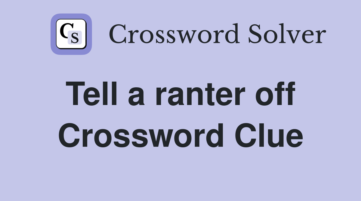 Tell a ranter off  Crossword Clue
