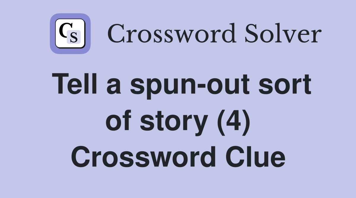 Tell a spun-out sort of story (4) Crossword Clue