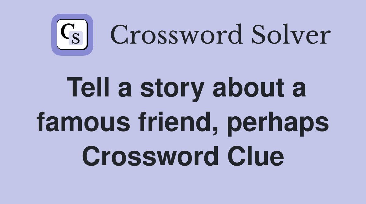 Tell a story about a famous friend, perhaps Crossword Clue