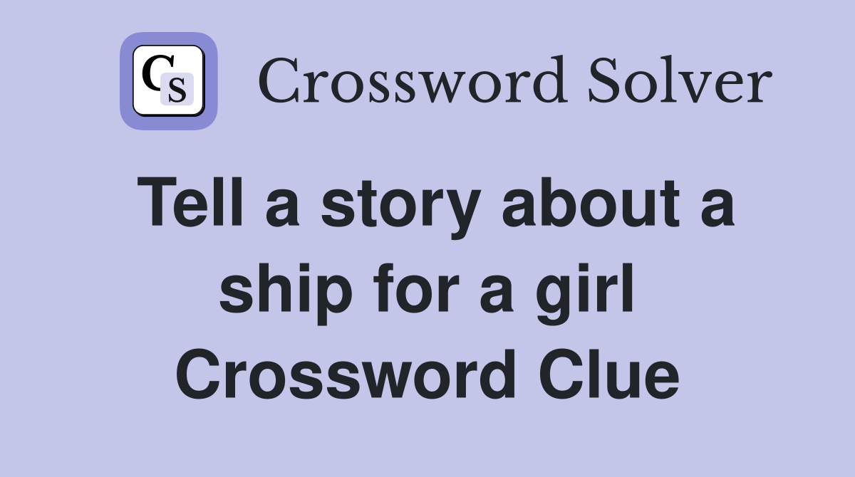 Tell a story about a ship for a girl Crossword Clue