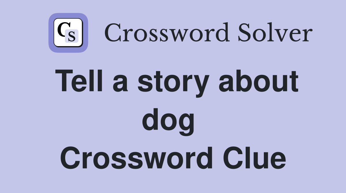Tell a story about dog  Crossword Clue