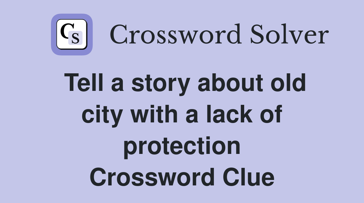 Tell a story about old city with a lack of protection Crossword Clue