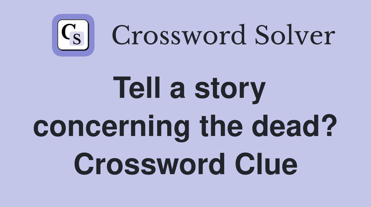 Tell a story concerning the dead? Crossword Clue