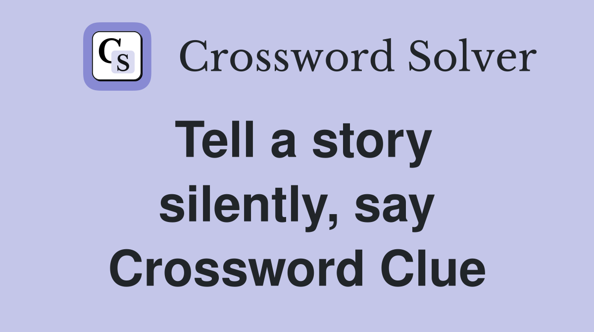 Tell a story silently, say Crossword Clue