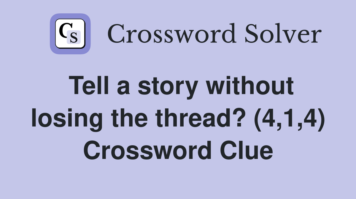 Tell a story without losing the thread? (4,1,4) Crossword Clue
