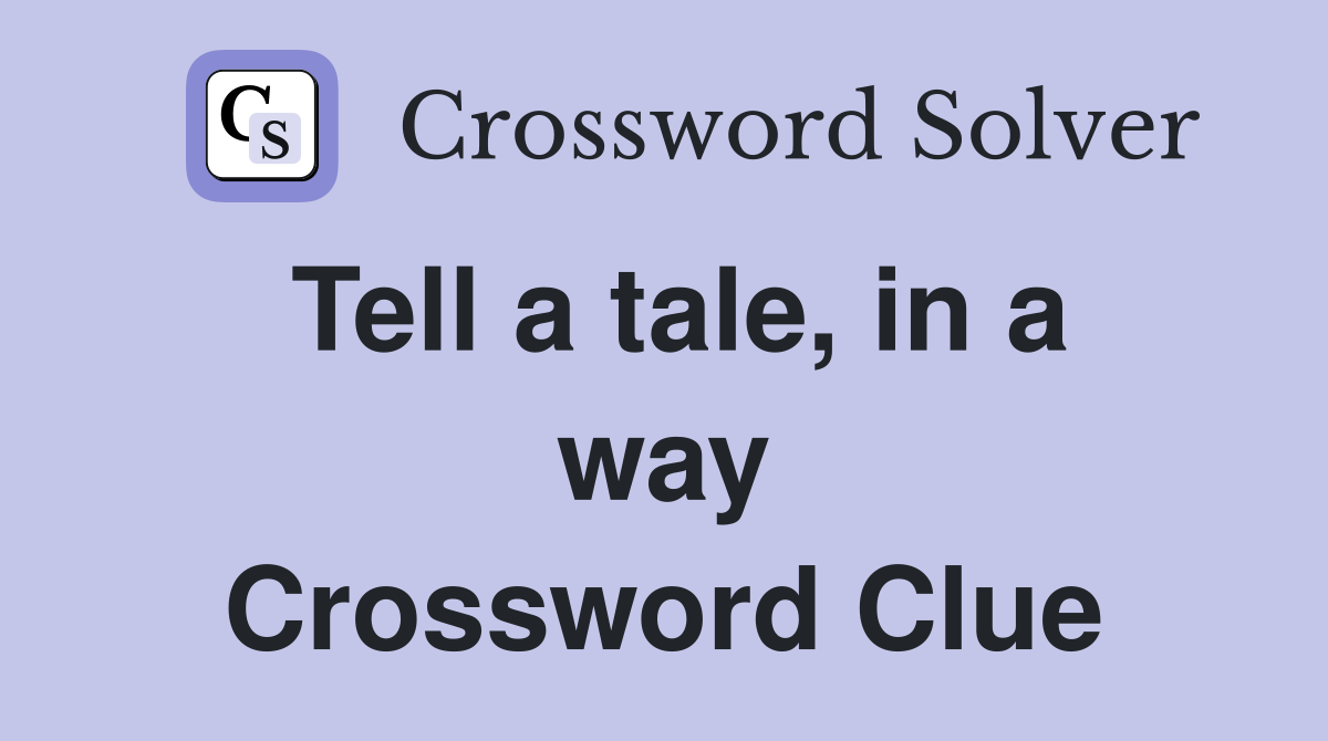 Tell a tale, in a way Crossword Clue