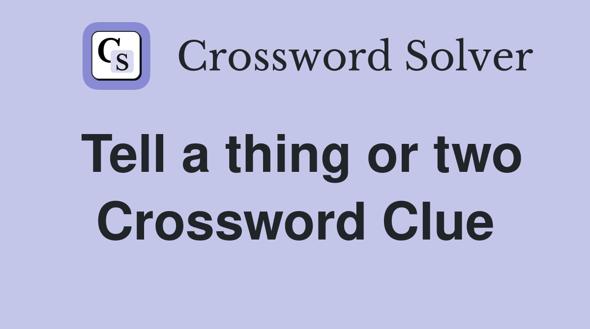 Tell a thing or two Crossword Clue