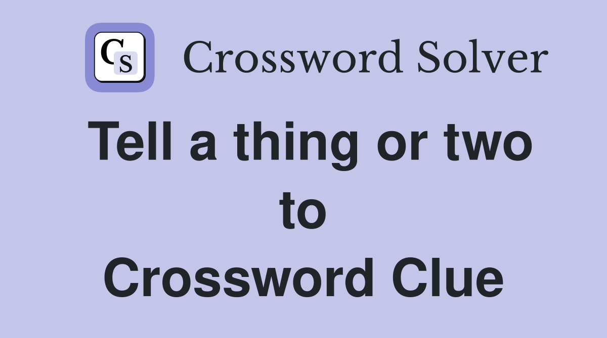 Tell a thing or two to Crossword Clue